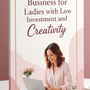 Business for Ladies with Low Investment and Creativity
