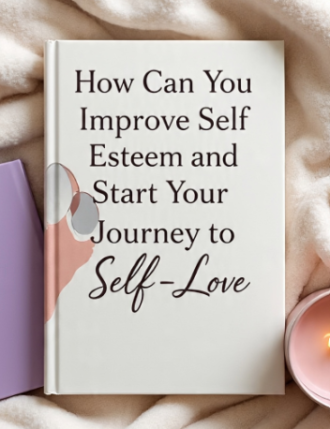 How Can You Improve Self Esteem and Start Your Journey to Self-Love