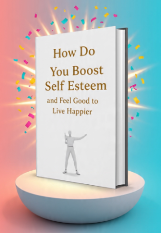 How Do You Boost Self Esteem and Feel Good to Live Happier