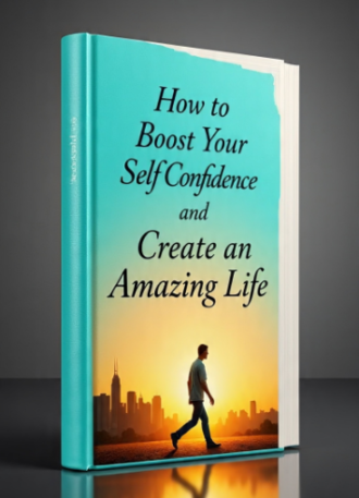 How to Boost Your Self Confidence and Create an Amazing Life
