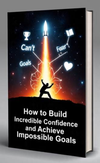 How to Build Incredible Confidence and Achieve Impossible Goals