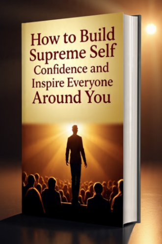 How to Build Supreme Self Confidence and Inspire Everyone Around You