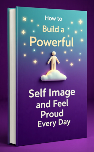 How to Build a Powerful Self Image and Feel Proud Every Day