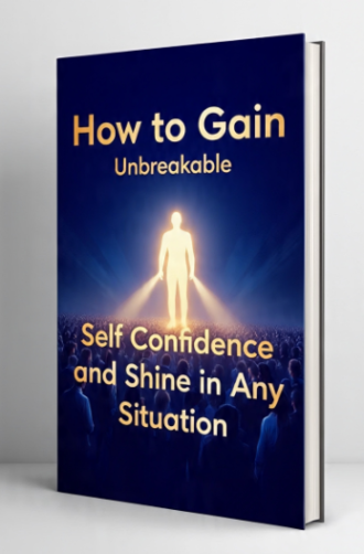 How to Gain Unbreakable Self Confidence and Shine in Any Situation