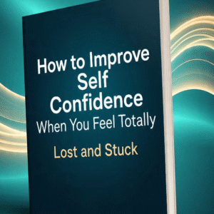 How to Improve Self Confidence When You Feel Totally Lost