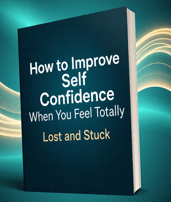 How to Improve Self Confidence When You Feel Totally Lost and Stuck