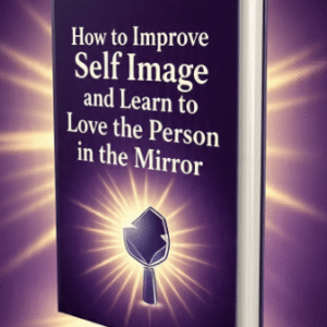 How to Improve Self Image and Learn to Love the Person in the Mirror