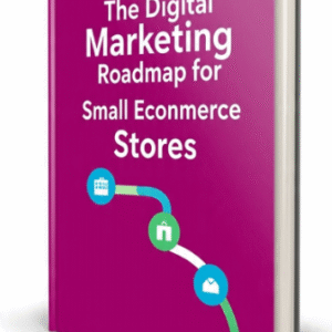 The Digital Marketing Roadmap for Small Ecommerce Stores