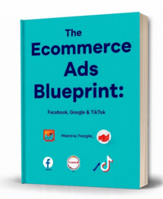 The Ecommerce Ads Blueprint: Facebook, Google & TikTok